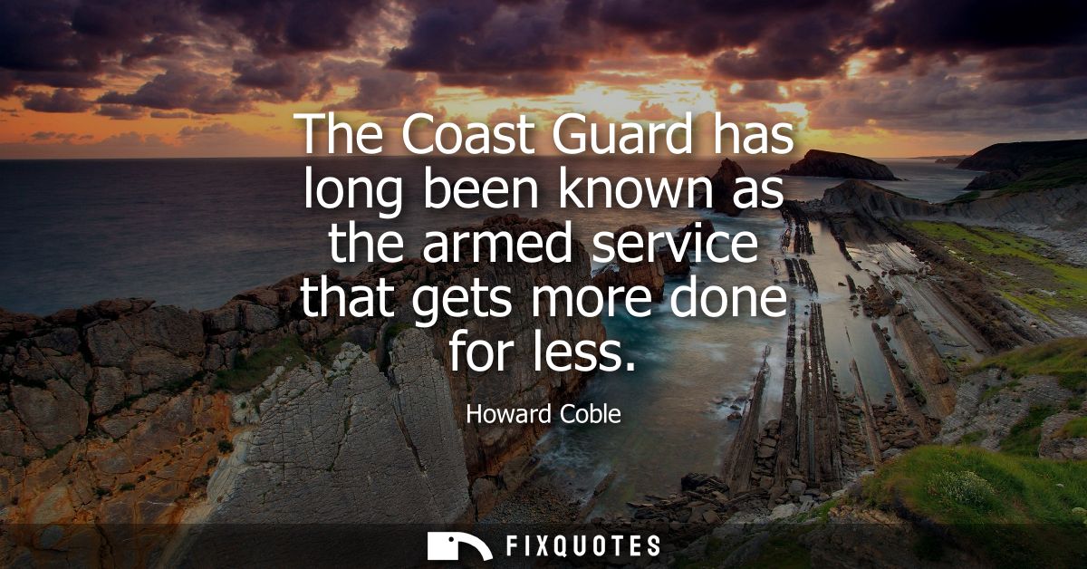 The Coast Guard has long been known as the armed service that gets more done for less