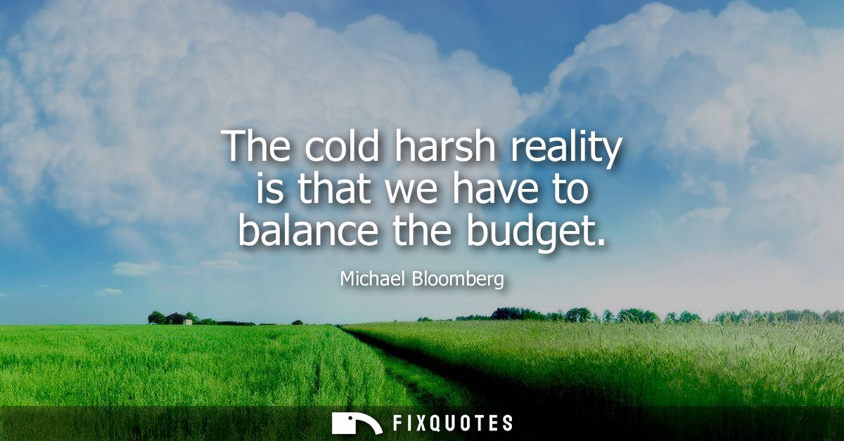 The cold harsh reality is that we have to balance the budget