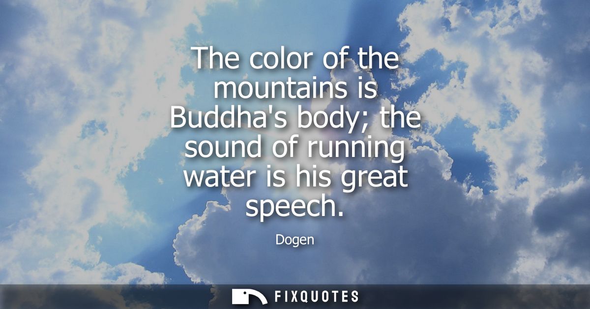 The color of the mountains is Buddhas body the sound of running water is his great speech
