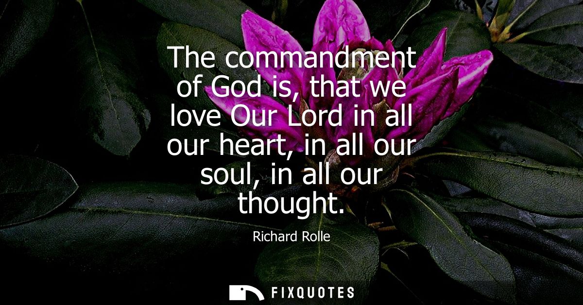 The commandment of God is, that we love Our Lord in all our heart, in all our soul, in all our thought