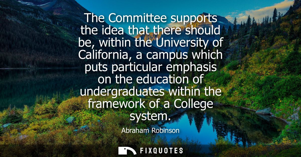 The Committee supports the idea that there should be, within the University of California, a campus which puts particula