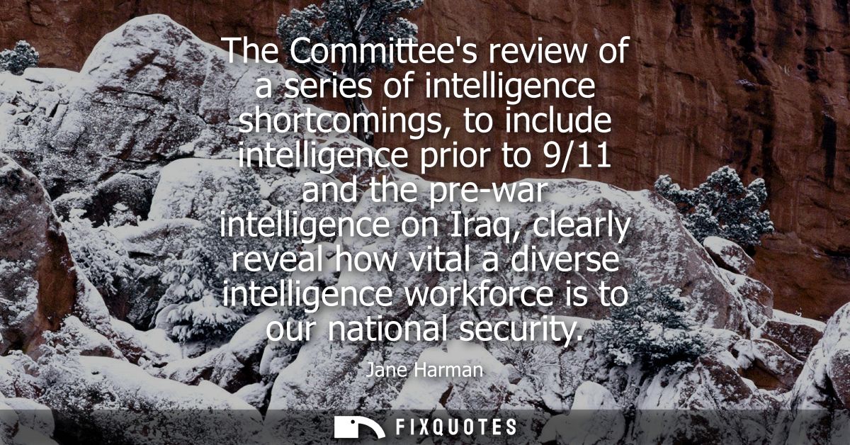 The Committees review of a series of intelligence shortcomings, to include intelligence prior to 9/11 and the pre-war in