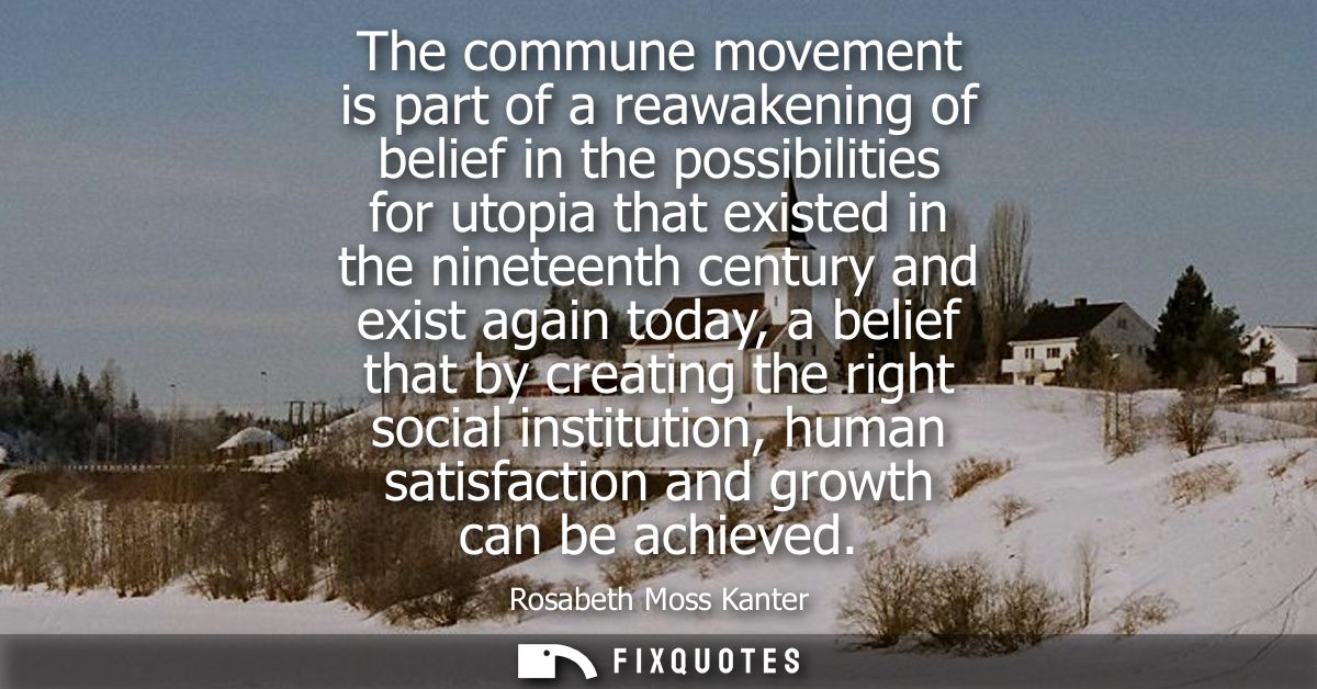 The commune movement is part of a reawakening of belief in the possibilities for utopia that existed in the nineteenth c