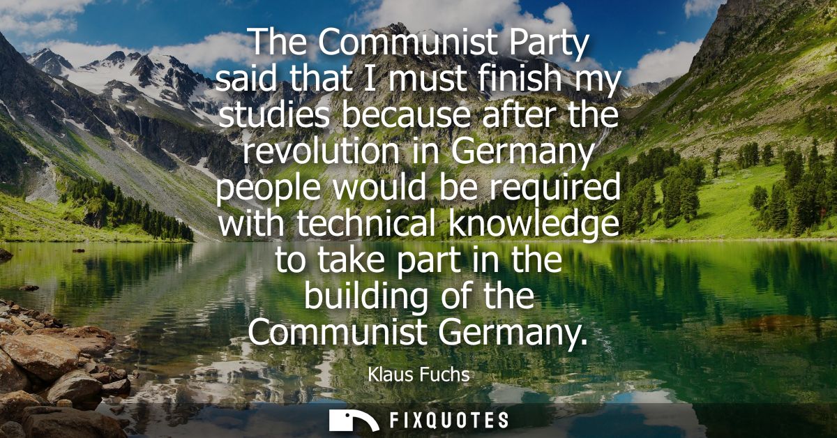 The Communist Party said that I must finish my studies because after the revolution in Germany people would be required 
