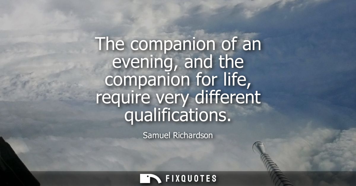 The companion of an evening, and the companion for life, require very different qualifications