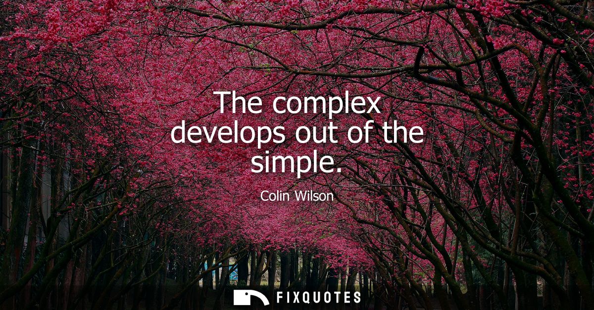The complex develops out of the simple