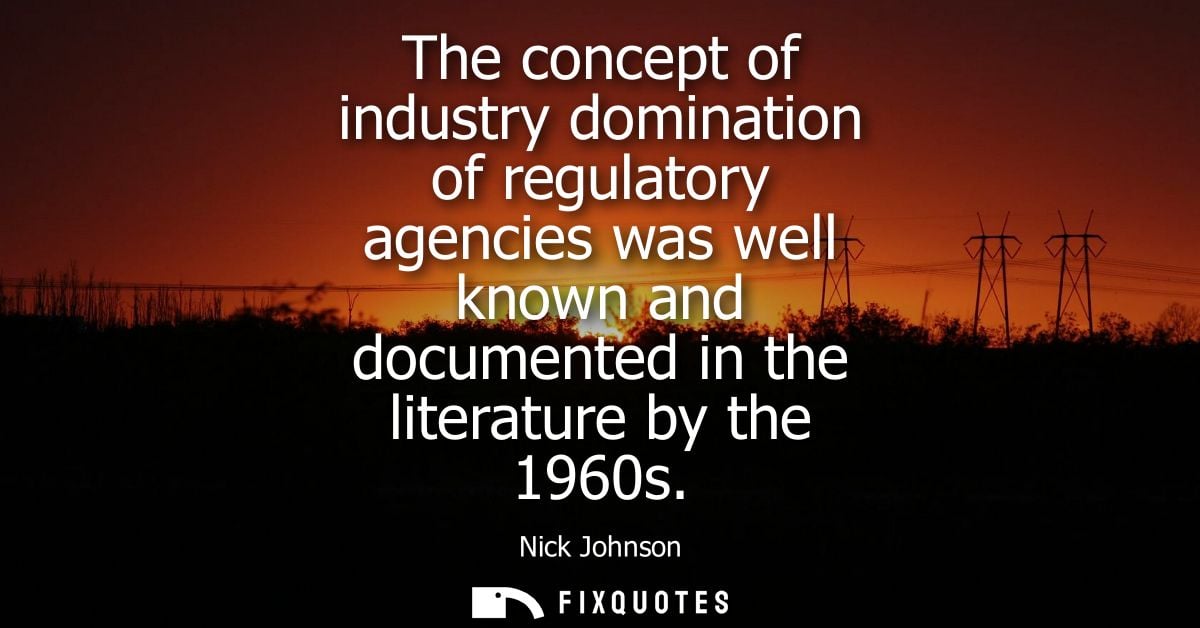 The concept of industry domination of regulatory agencies was well known and documented in the literature by the 1960s