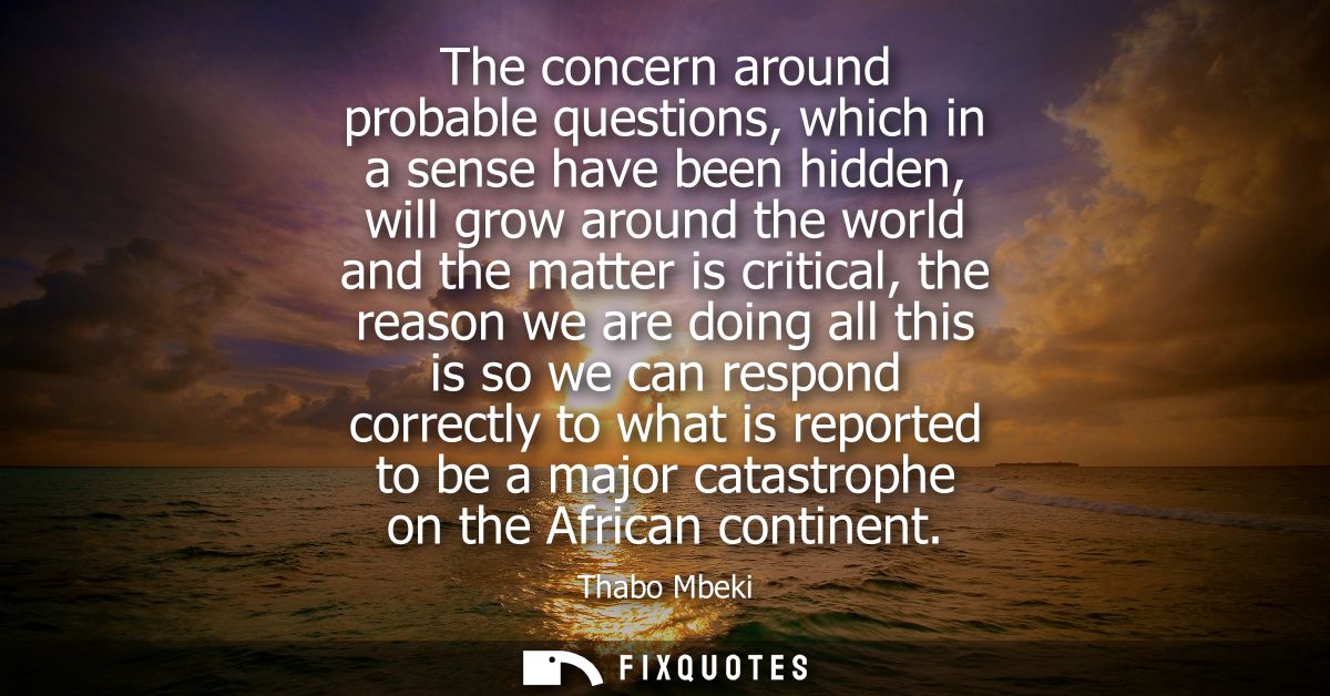 The concern around probable questions, which in a sense have been hidden, will grow around the world and the matter is c