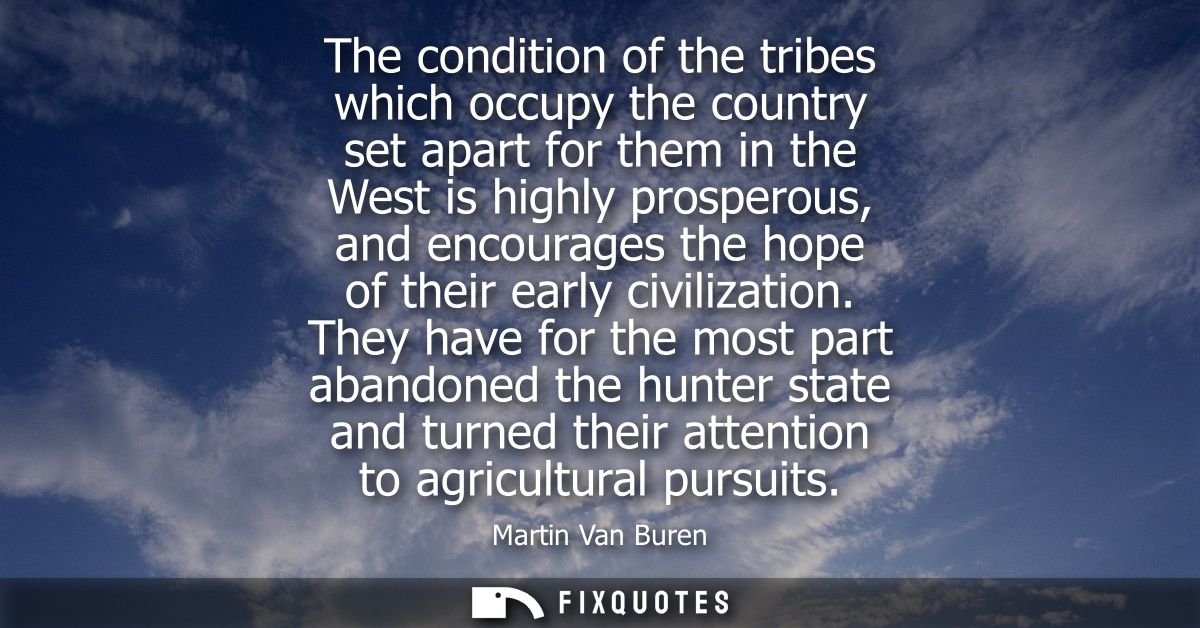 The condition of the tribes which occupy the country set apart for them in the West is highly prosperous, and encourages