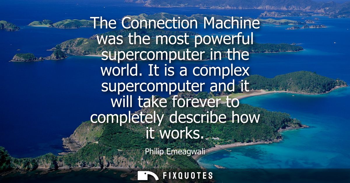 The Connection Machine was the most powerful supercomputer in the world. It is a complex supercomputer and it will take 