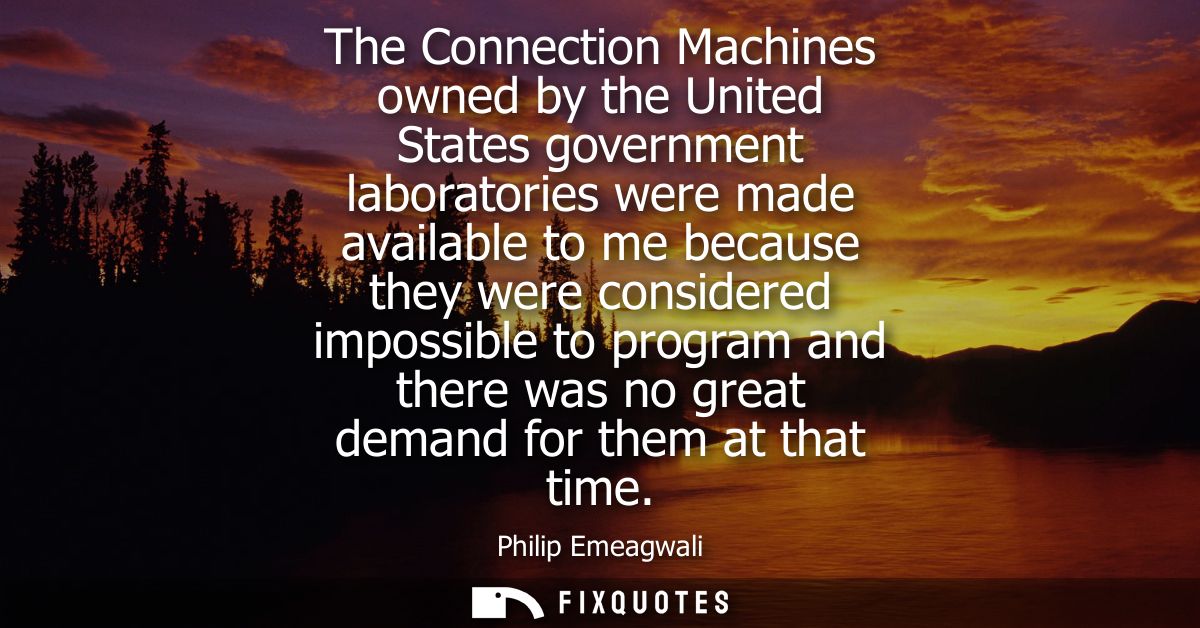 The Connection Machines owned by the United States government laboratories were made available to me because they were c