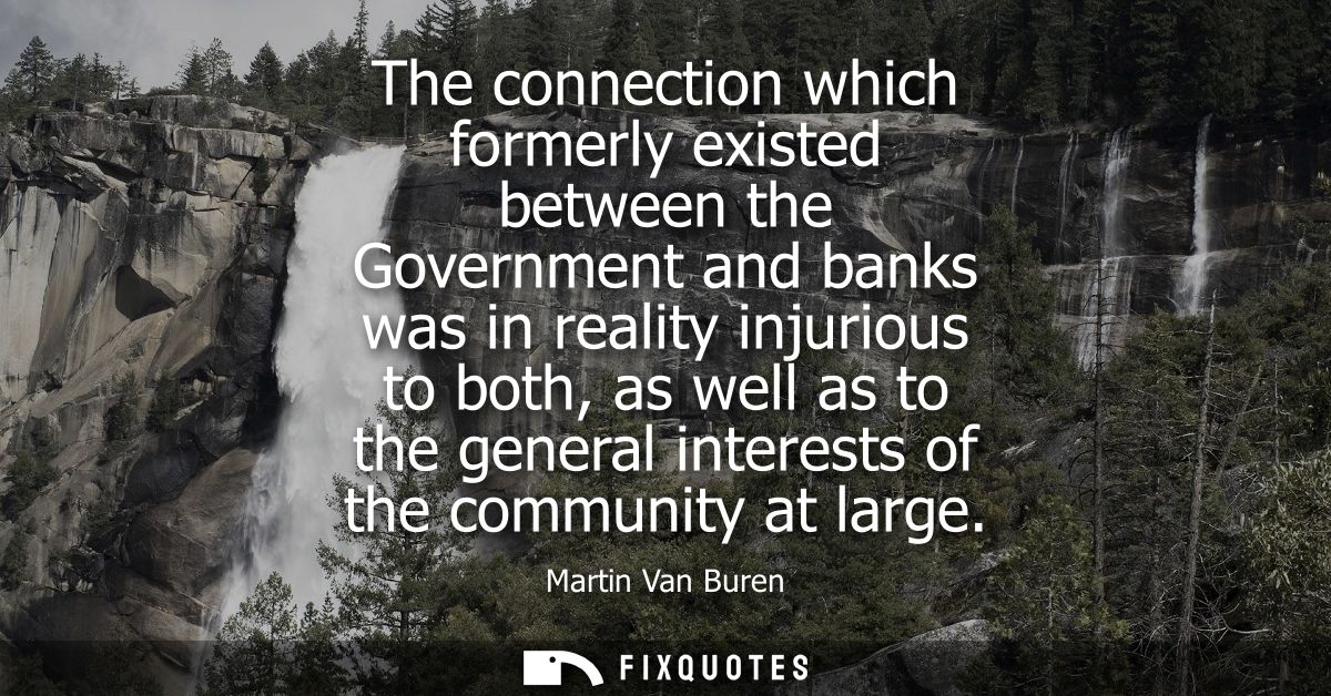The connection which formerly existed between the Government and banks was in reality injurious to both, as well as to t