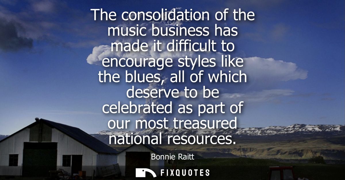 The consolidation of the music business has made it difficult to encourage styles like the blues, all of which deserve t