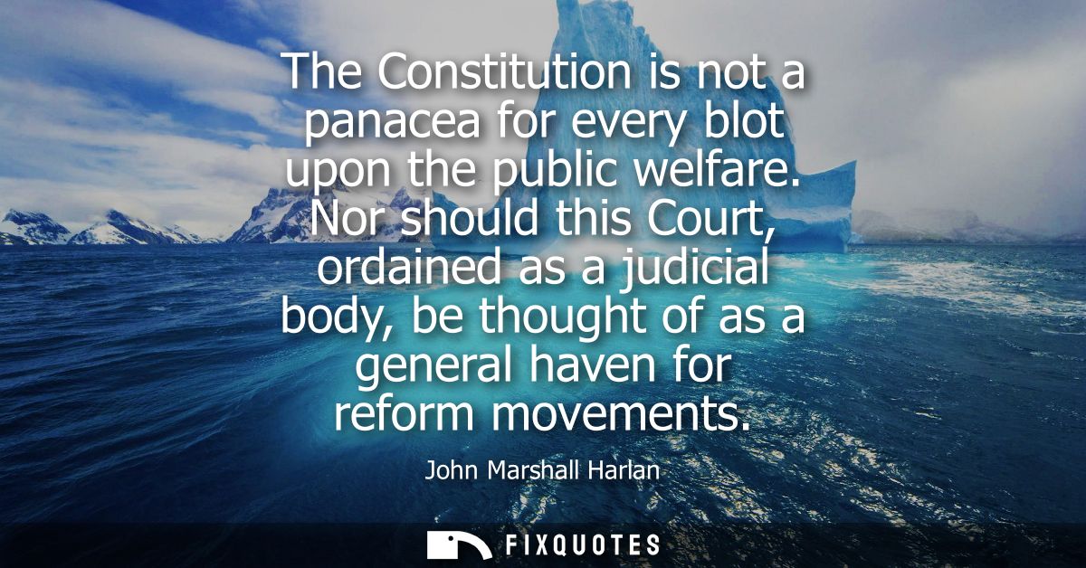 The Constitution is not a panacea for every blot upon the public welfare. Nor should this Court, ordained as a judicial 