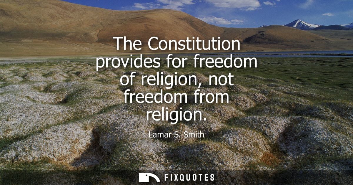 The Constitution provides for freedom of religion, not freedom from religion