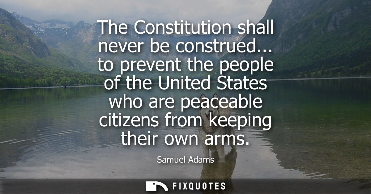 The Constitution shall never be construed... to prevent the people of the United States who are peaceable citizens from 