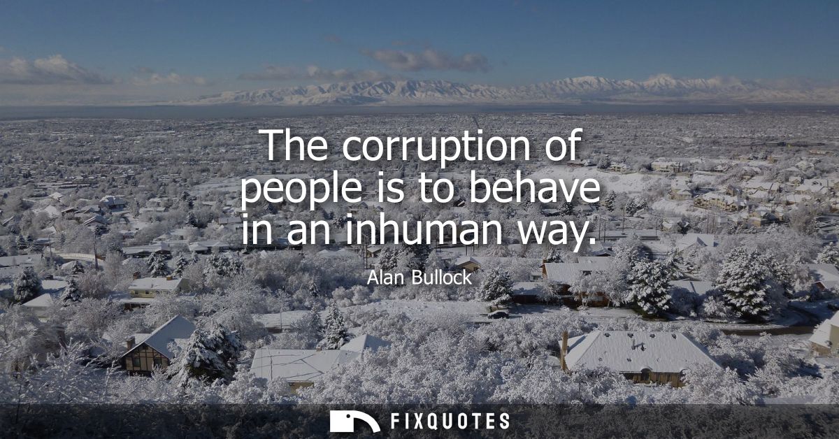The corruption of people is to behave in an inhuman way