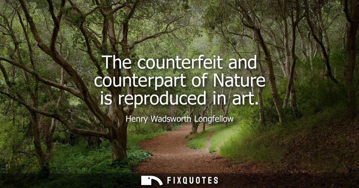 The counterfeit and counterpart of Nature is reproduced in art
