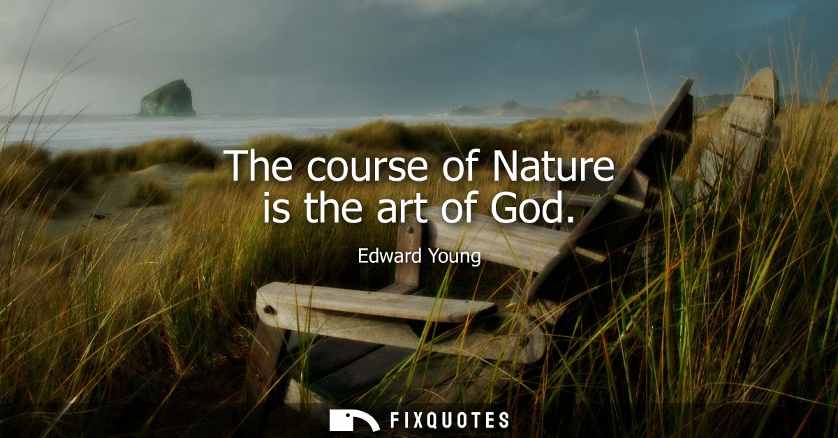 The course of Nature is the art of God