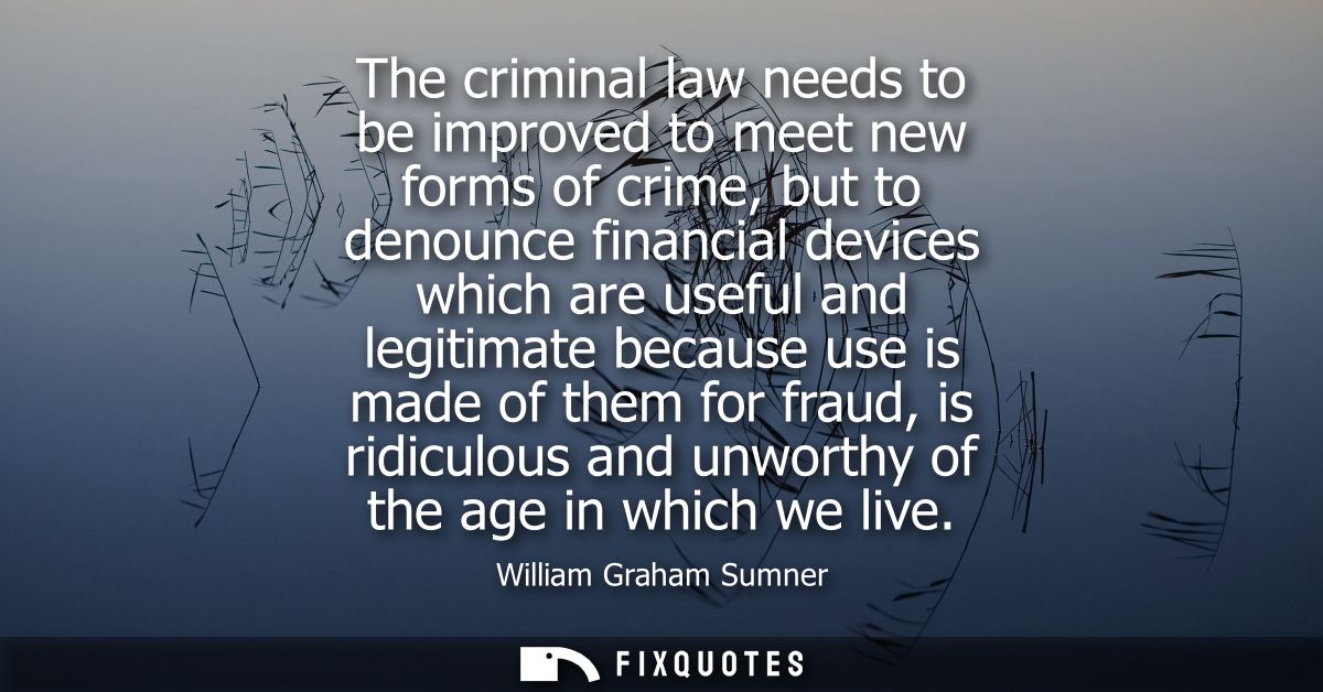 The criminal law needs to be improved to meet new forms of crime, but to denounce financial devices which are useful and