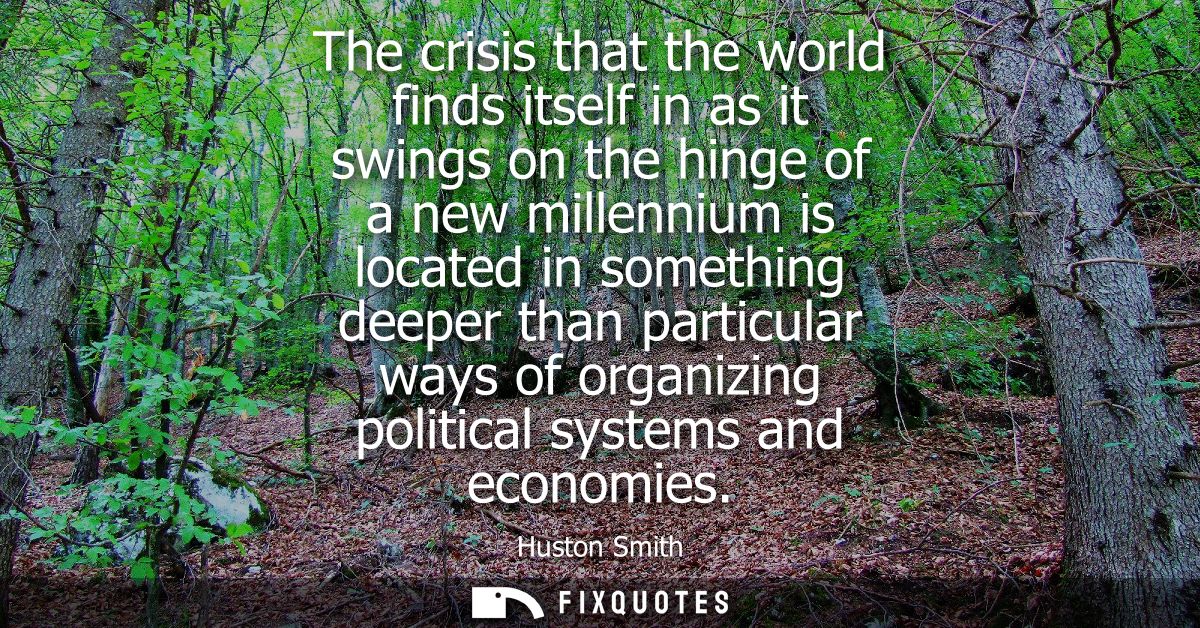 The crisis that the world finds itself in as it swings on the hinge of a new millennium is located in something deeper t