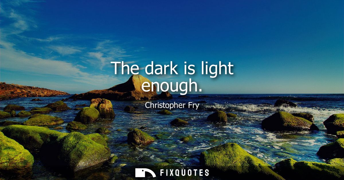 The dark is light enough