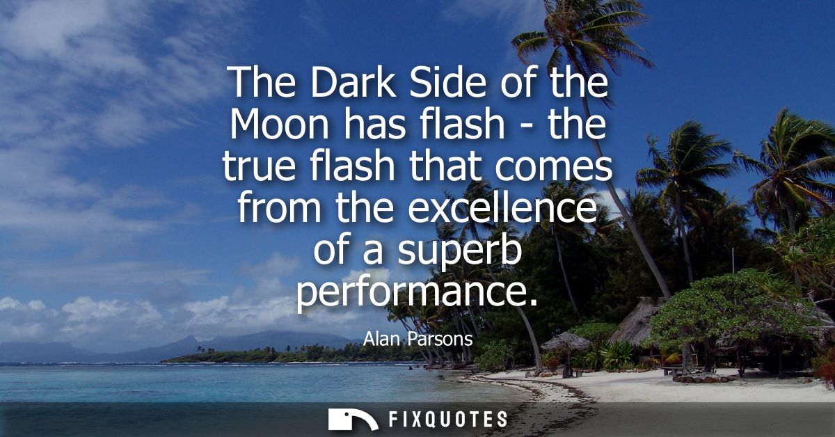 The Dark Side of the Moon has flash - the true flash that comes from the excellence of a superb performance