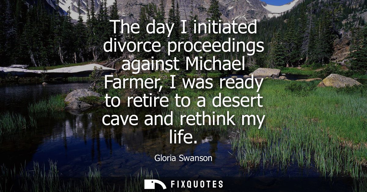 The day I initiated divorce proceedings against Michael Farmer, I was ready to retire to a desert cave and rethink my li
