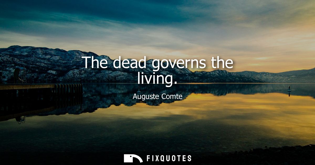The dead governs the living