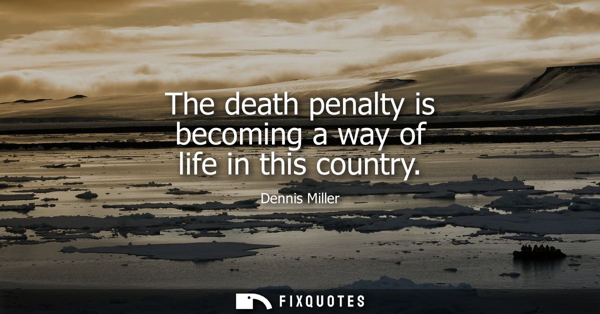 The death penalty is becoming a way of life in this country