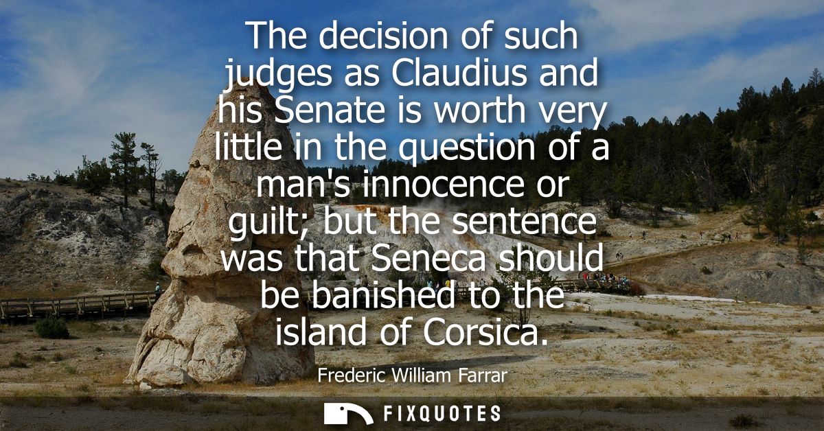 The decision of such judges as Claudius and his Senate is worth very little in the question of a mans innocence or guilt
