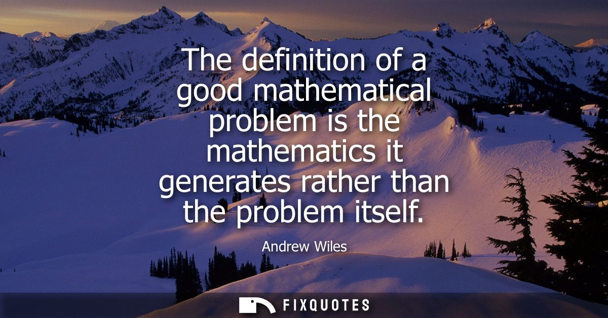 The definition of a good mathematical problem is the mathematics it generates rather than the problem itself