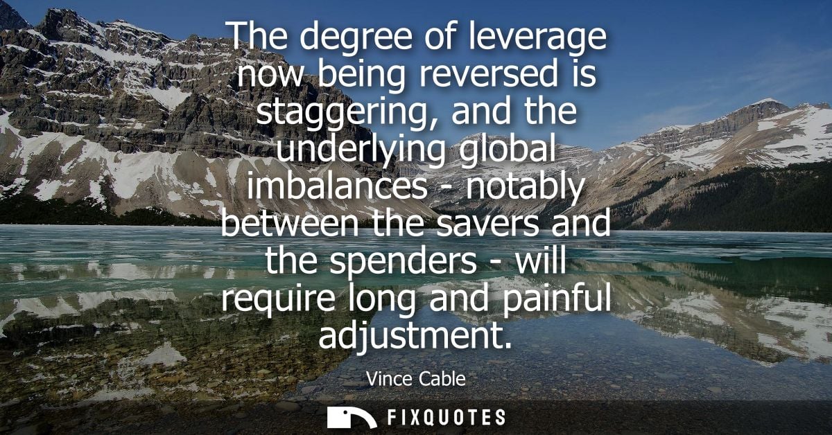The degree of leverage now being reversed is staggering, and the underlying global imbalances - notably between the save
