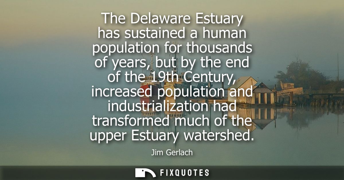The Delaware Estuary has sustained a human population for thousands of years, but by the end of the 19th Century, increa