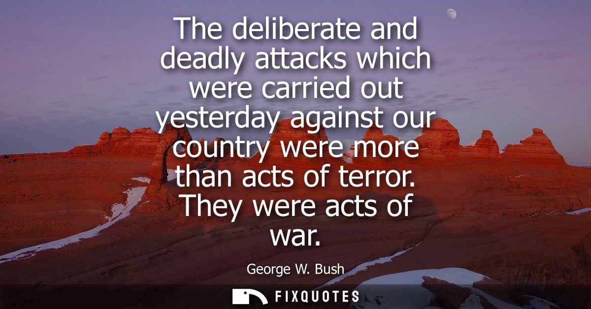The deliberate and deadly attacks which were carried out yesterday against our country were more than acts of terror. Th