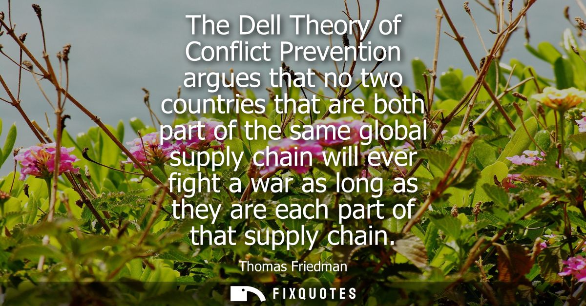 The Dell Theory of Conflict Prevention argues that no two countries that are both part of the same global supply chain w