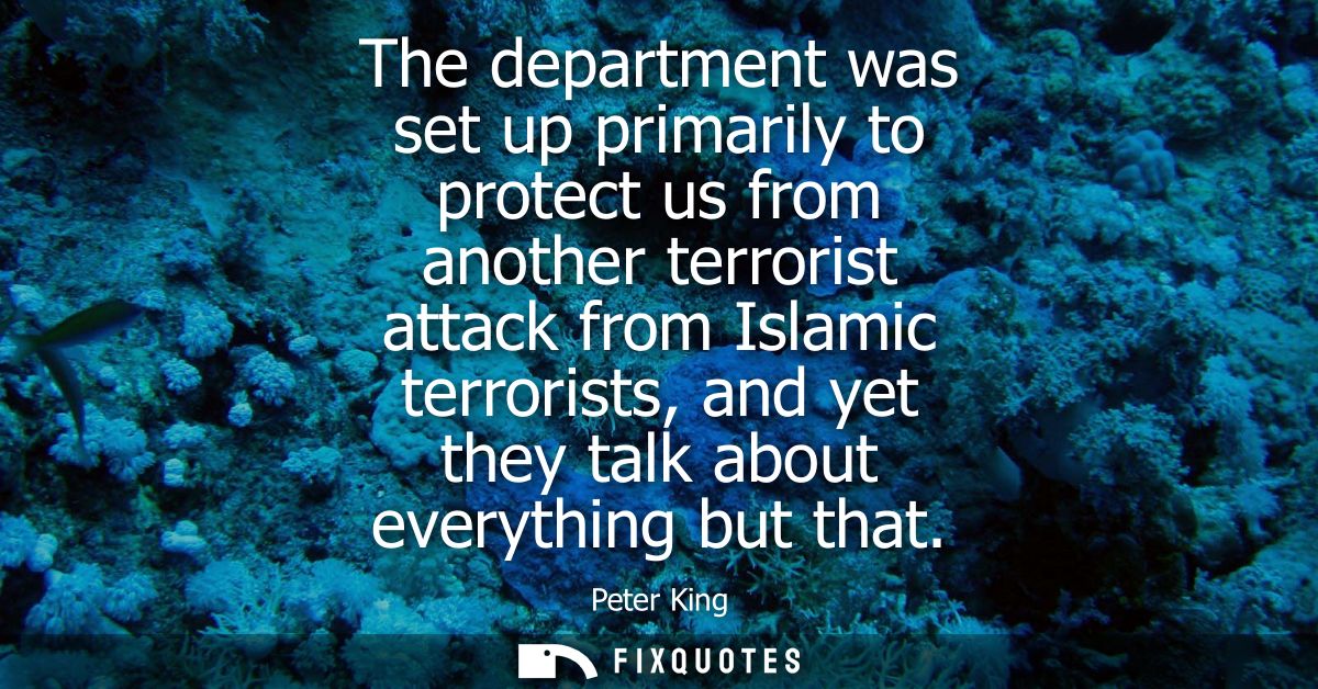The department was set up primarily to protect us from another terrorist attack from Islamic terrorists, and yet they ta