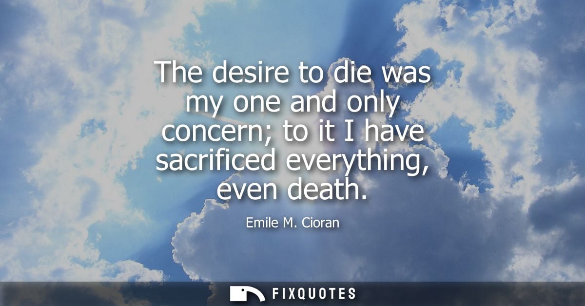 The desire to die was my one and only concern to it I have sacrificed everything, even death