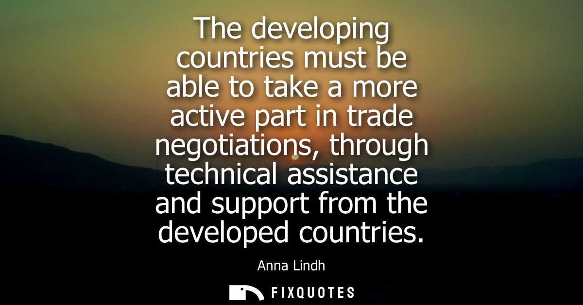 The developing countries must be able to take a more active part in trade negotiations, through technical assistance and