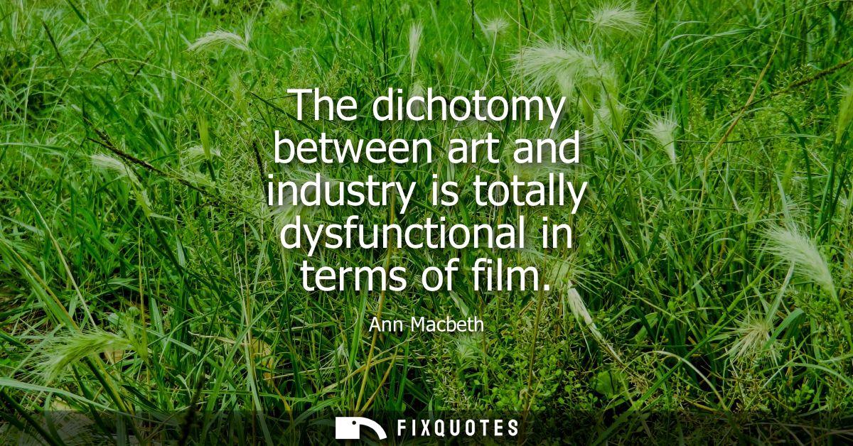 The dichotomy between art and industry is totally dysfunctional in terms of film