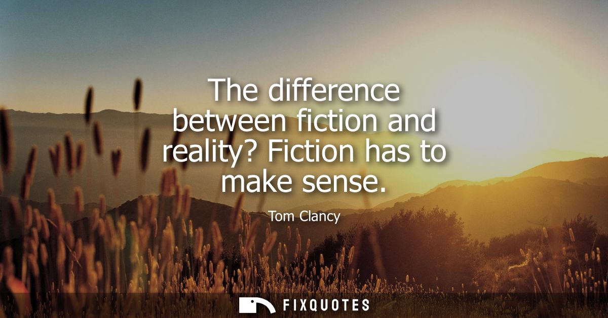 The difference between fiction and reality? Fiction has to make sense