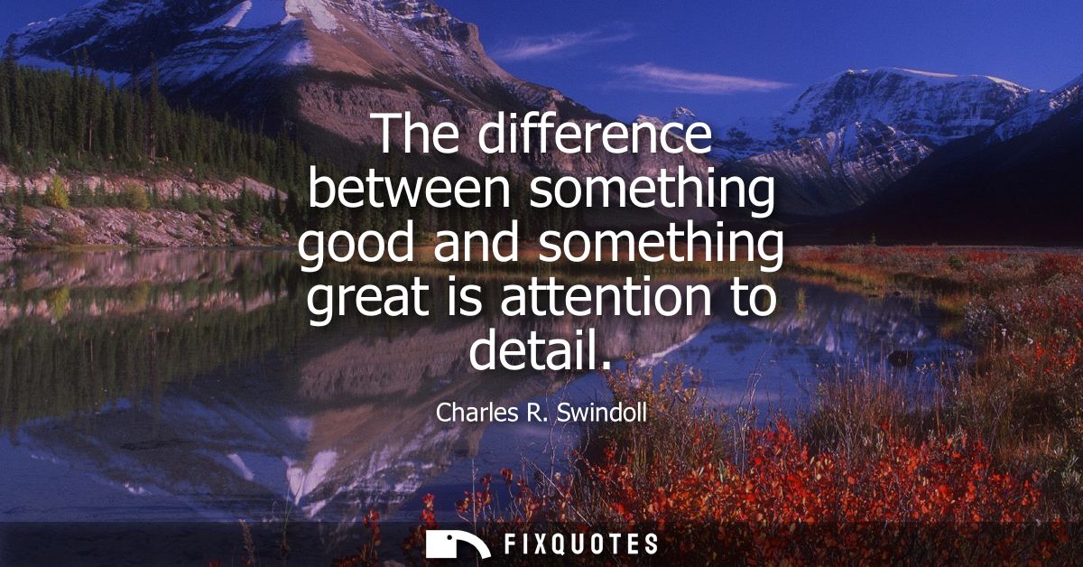 The difference between something good and something great is attention to detail