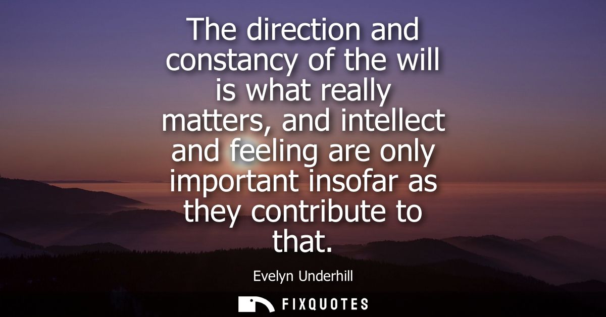 The direction and constancy of the will is what really matters, and intellect and feeling are only important insofar as 