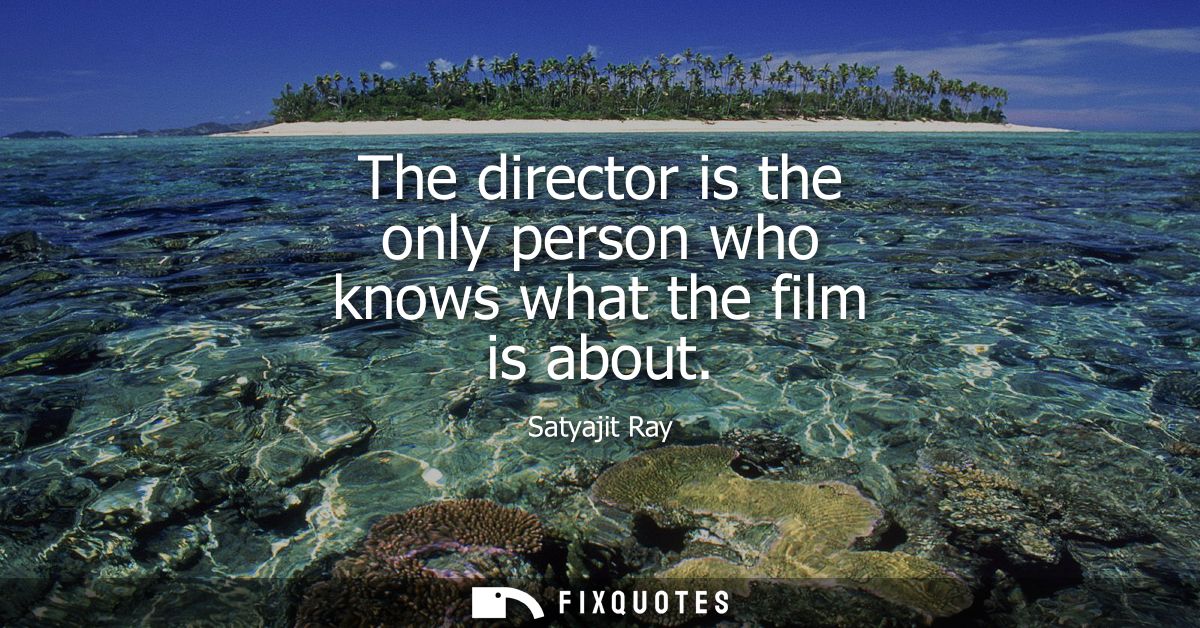 The director is the only person who knows what the film is about