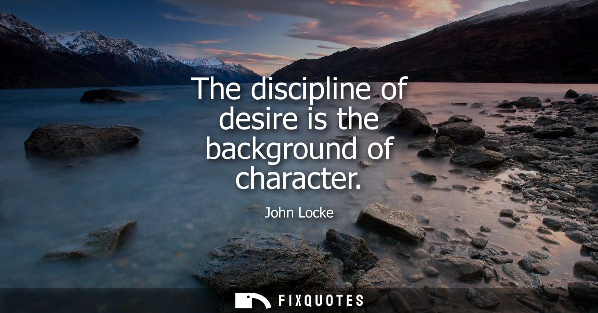 The discipline of desire is the background of character