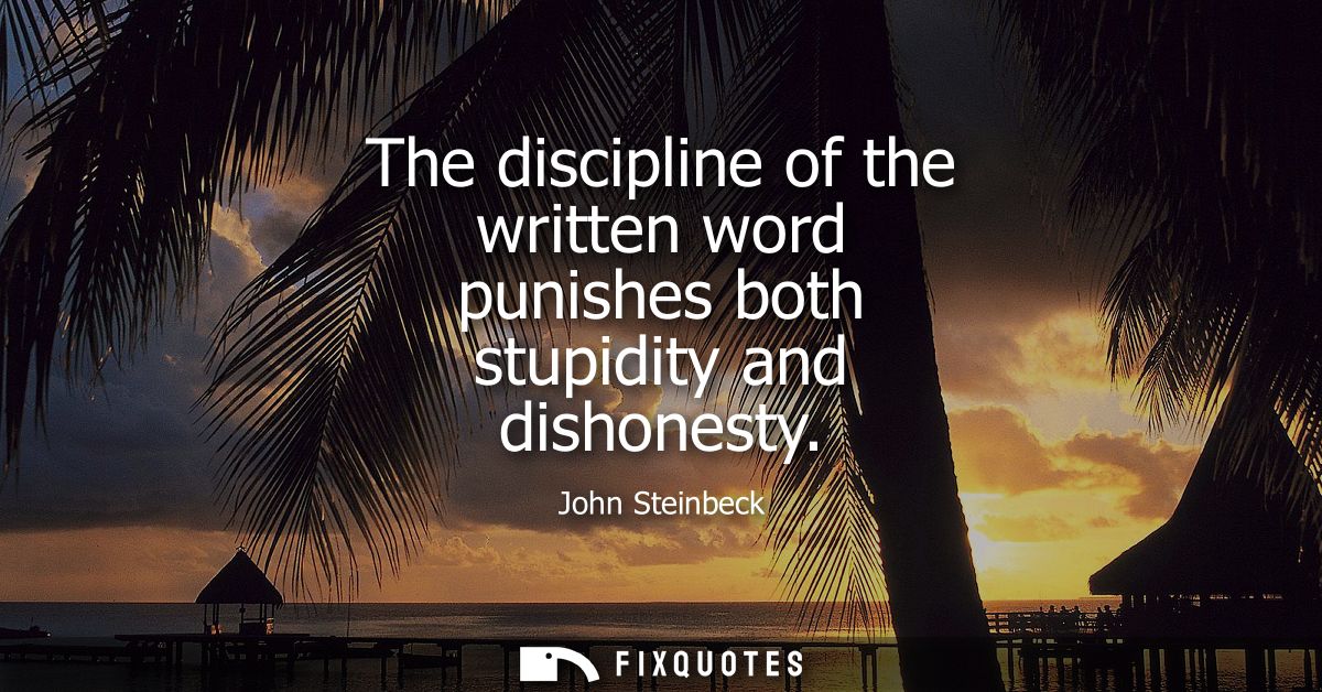 The discipline of the written word punishes both stupidity and dishonesty