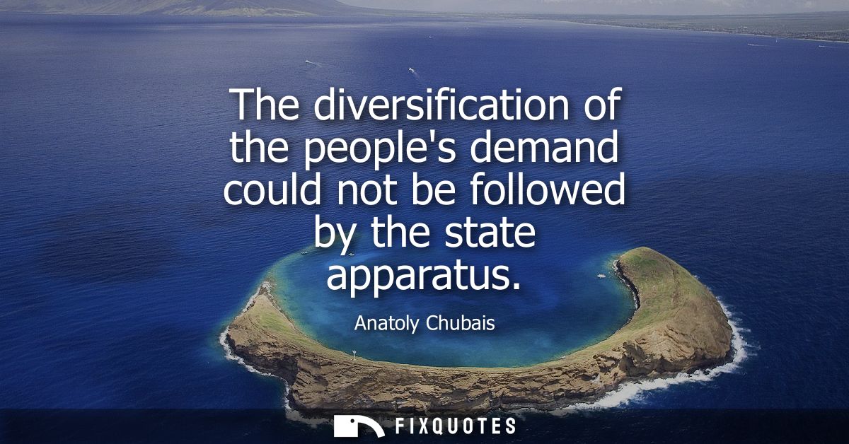 The diversification of the peoples demand could not be followed by the state apparatus