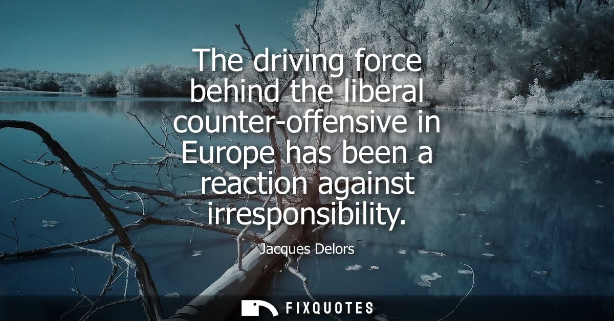 The driving force behind the liberal counter-offensive in Europe has been a reaction against irresponsibility