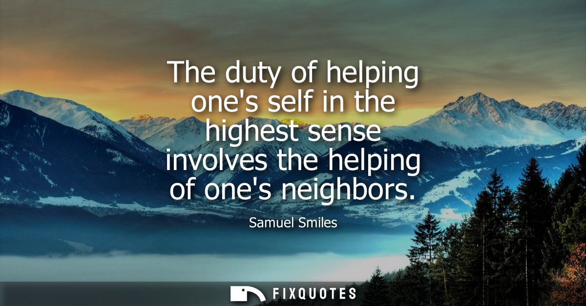 The duty of helping ones self in the highest sense involves the helping of ones neighbors