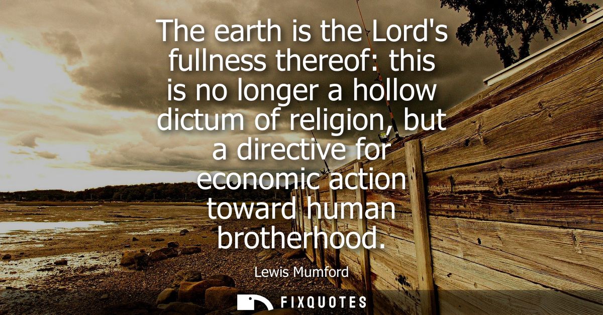 The earth is the Lords fullness thereof: this is no longer a hollow dictum of religion, but a directive for economic act